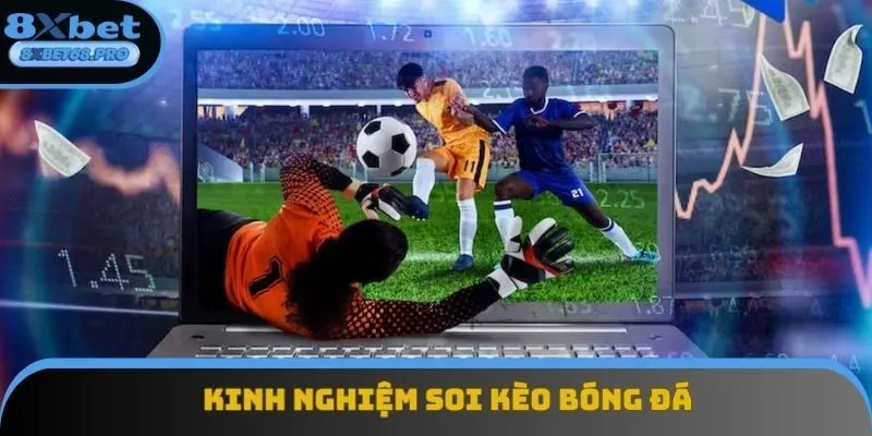 Kinh Nghiệm Soi Kèo Bóng Đá Chính Xác Chuẩn Theo Cao Thủ